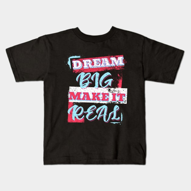 Dream Big Make It Real Kids T-Shirt by The Global Worker